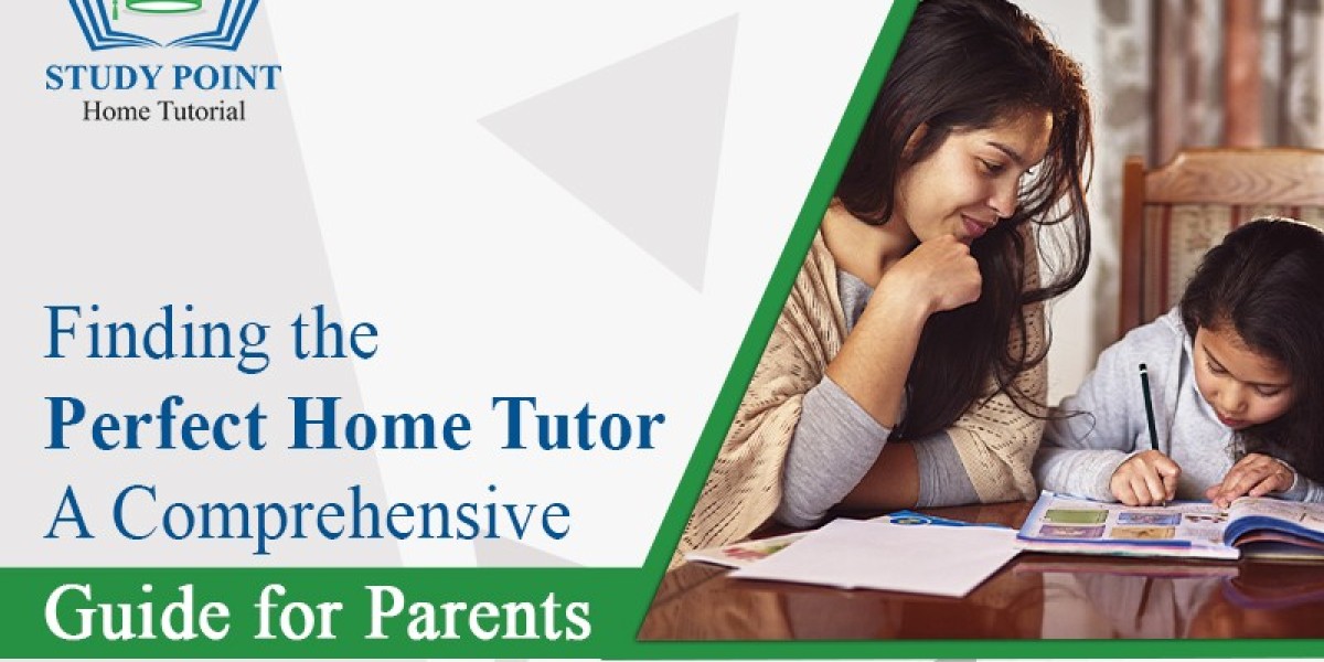 Finding the Perfect Home Tutor A Comprehensive Guide for Parents