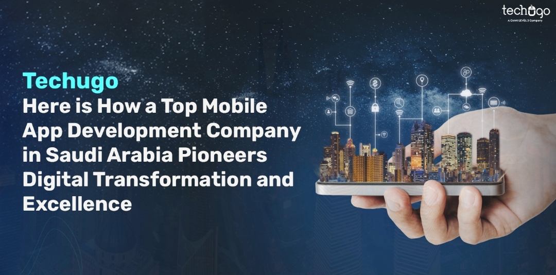 Techugo: Here is How a Top Mobile App Development Company in Saudi Arabia Pioneers Digital Transformation and Excellence - صوت الخليج