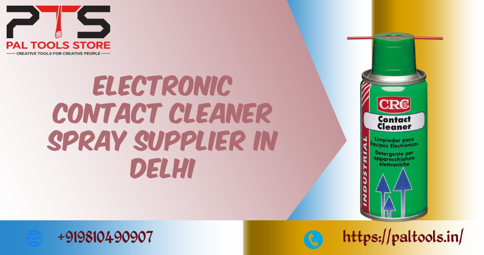 Finding the Best Electronic Contact Cleaner Spray Supplier in Delhi – Pal Tools Store