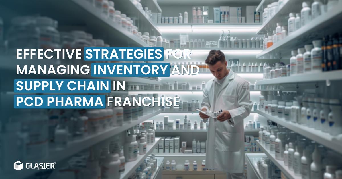 Effective Strategies For Managing Inventory and Supply Chain In PCD Pharma Franchise