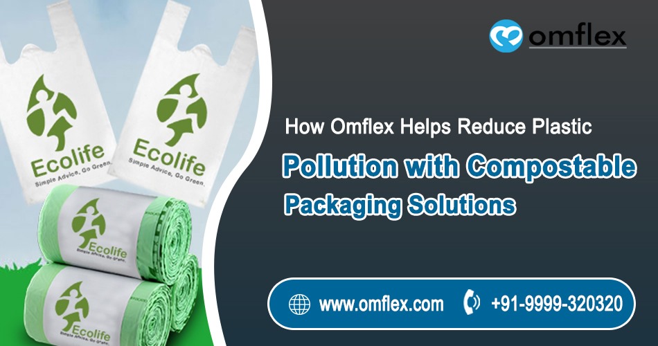 How Omflex Helps Reduce Plastic Pollution with Compostable Packaging Solutions