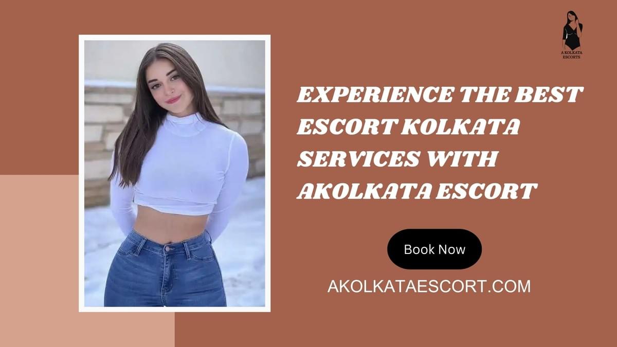 Experience the Best Escort Kolkata Services with AKolka...
