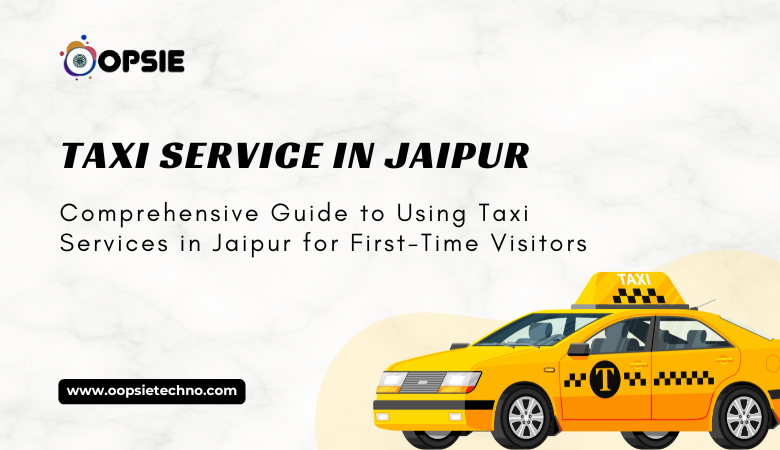 Comprehensive Guide to Using Taxi Services in Jaipur for First-Time Visitors – oopsietechno