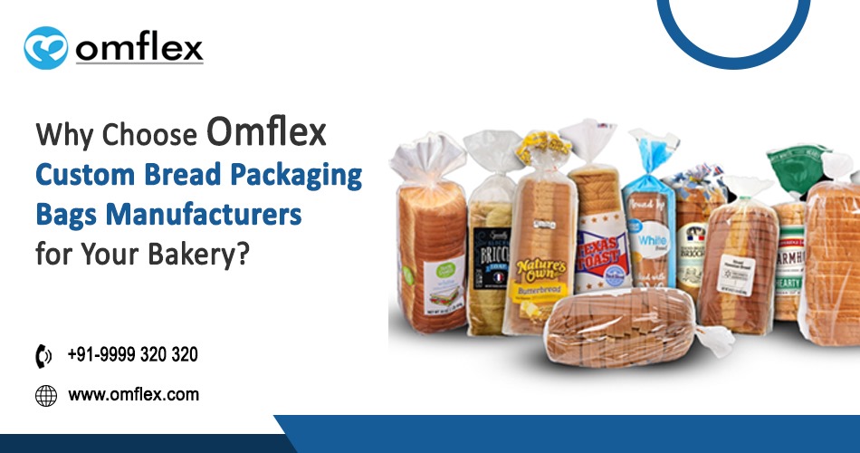 Why Choose Omflex Custom Bread Packaging Bags Manufacturers for Your Bakery