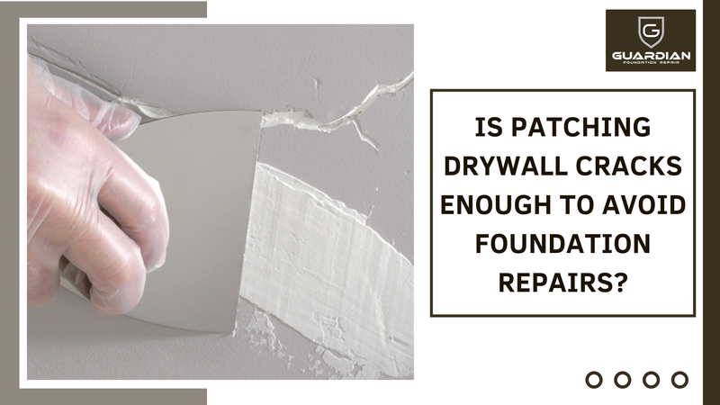 Is Patching Drywall Cracks Enough to Avoid Foundation Repairs? - Guardian Foundation Repair