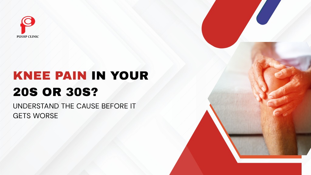 Knee Pain At A Young Age Here's What It Means - Pushp Clinic