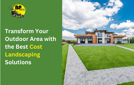 Transform Your Outdoor Area with the Best Cost Landscaping Solutions