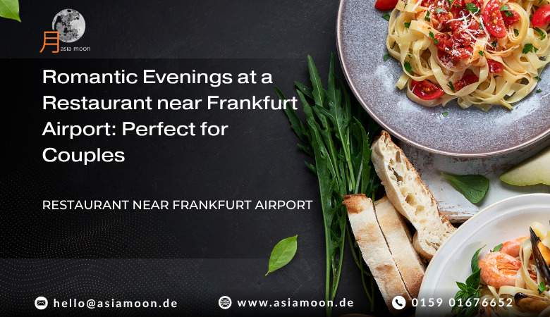 Asia Moon — Romantic Evenings at a Restaurant near Frankfurt Airport: Perfect for Couples