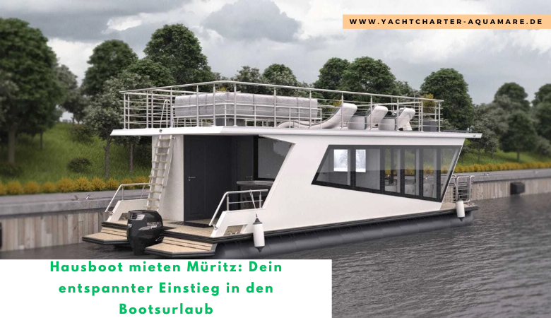 Hausboot mieten Müritz: Dein entspannter Einstieg in den Bootsurlaub – Yachtcharter Aquamare